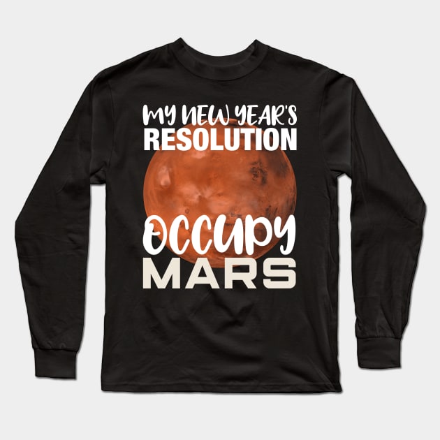 My New Year's Resolution Occupy Mars Space Invasion Gift Long Sleeve T-Shirt by BadDesignCo